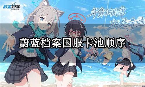 国服蔚蓝档案卡池最新爆料,神秘角色即将登场,精彩内容抢先看